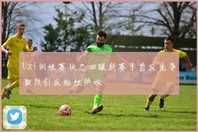 Uzi训练赛状态回暖新赛季首发竞争激烈引发粉丝热议